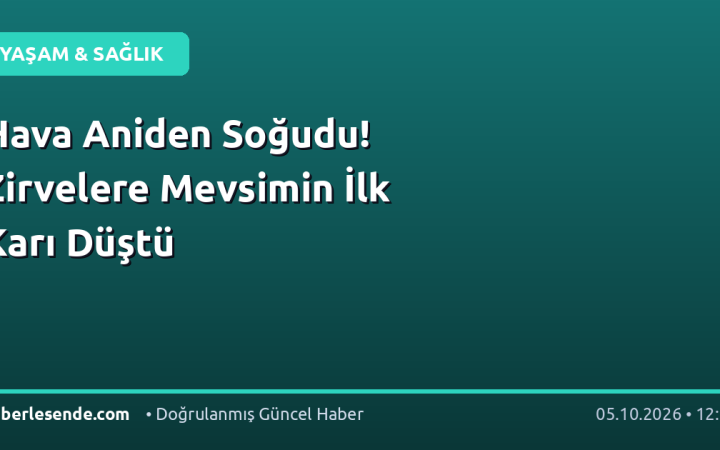 Hava Aniden Soğudu! Zirvelere Mevsimin İlk Karı Düştü