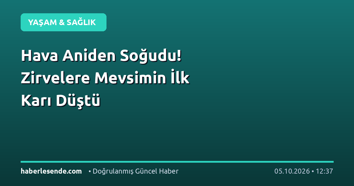 Hava Aniden Soğudu! Zirvelere Mevsimin İlk Karı Düştü