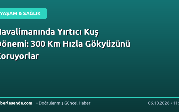 Havalimanında Yırtıcı Kuş Dönemi: 300 Km Hızla Gökyüzünü Koruyorlar