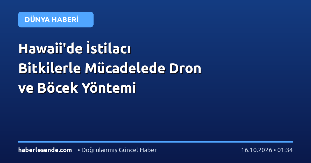 Hawaii'de İstilacı Bitkilerle Mücadelede Dron ve Böcek Yöntemi