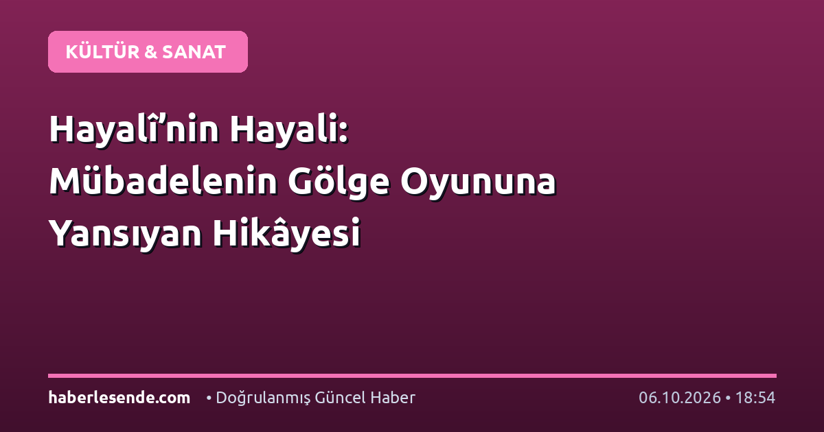 Hayalî’nin Hayali: Mübadelenin Gölge Oyununa Yansıyan Hikâyesi