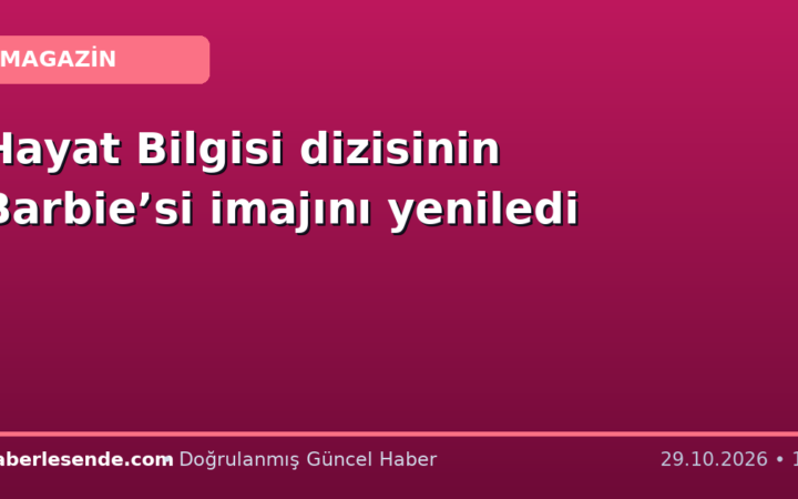 Hayat Bilgisi dizisinin Barbie’si imajını yeniledi