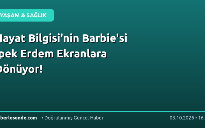 Hayat Bilgisi'nin Barbie'si İpek Erdem Ekranlara Dönüyor!