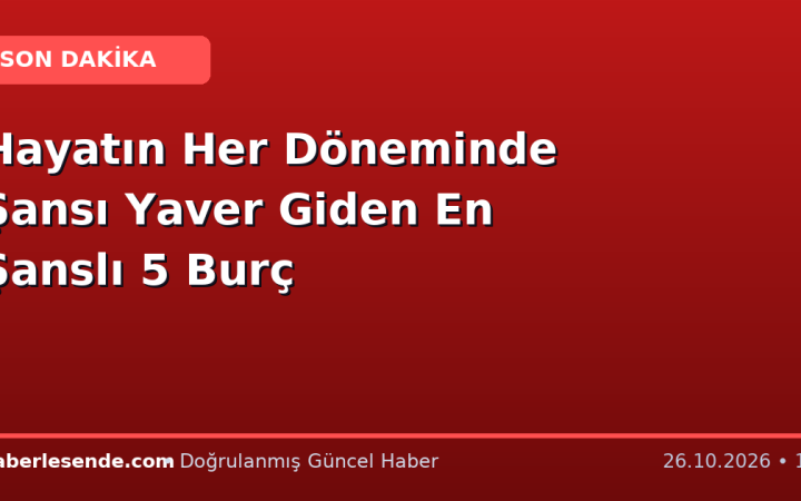 Hayatın Her Döneminde Şansı Yaver Giden En Şanslı 5 Burç