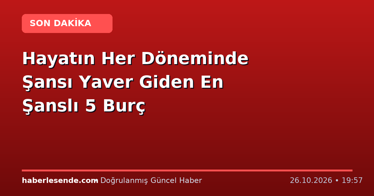 Hayatın Her Döneminde Şansı Yaver Giden En Şanslı 5 Burç