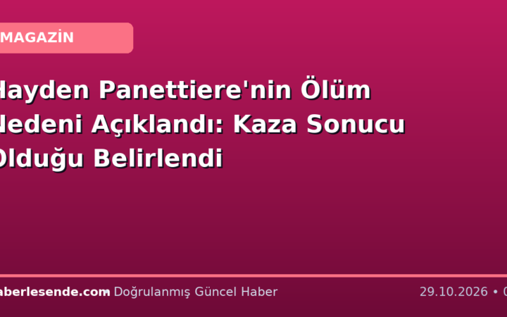 Hayden Panettiere'nin Ölüm Nedeni Açıklandı: Kaza Sonucu Olduğu Belirlendi