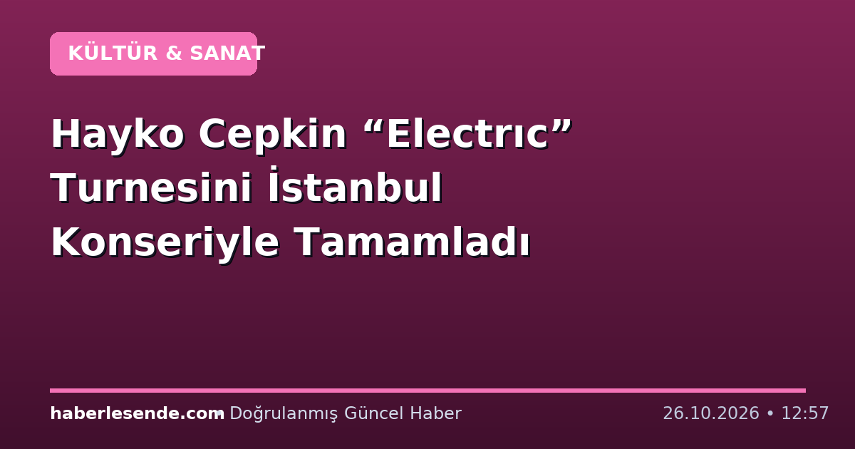 Hayko Cepkin “Electrıc” Turnesini İstanbul Konseriyle Tamamladı