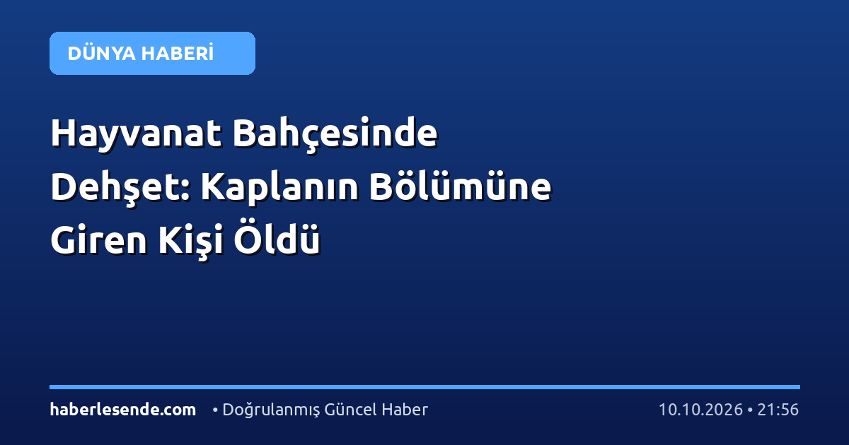 Hayvanat Bahçesinde Dehşet: Kaplanın Bölümüne Giren Kişi Öldü