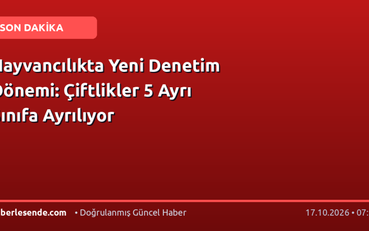 Hayvancılıkta Yeni Denetim Dönemi: Çiftlikler 5 Ayrı Sınıfa Ayrılıyor