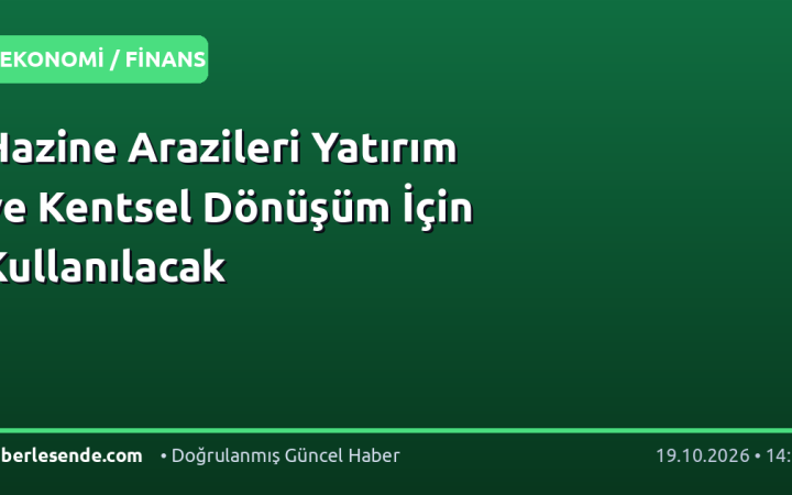 Hazine Arazileri Yatırım ve Kentsel Dönüşüm İçin Kullanılacak