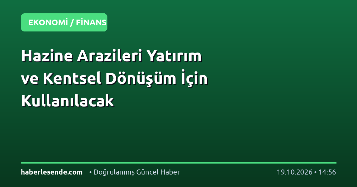 Hazine Arazileri Yatırım ve Kentsel Dönüşüm İçin Kullanılacak