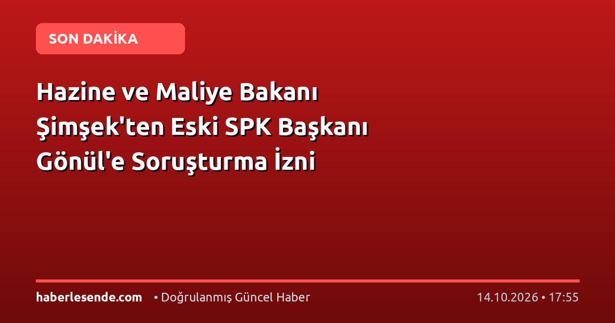 Hazine ve Maliye Bakanı Şimşek'ten Eski SPK Başkanı Gönül'e Soruşturma İzni