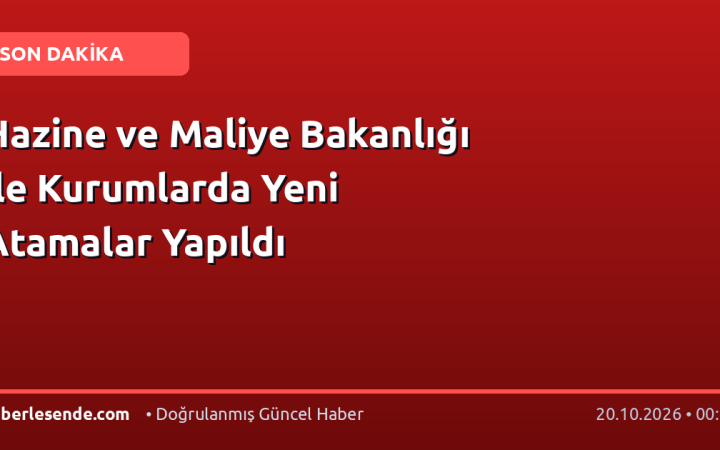 Hazine ve Maliye Bakanlığı ile Kurumlarda Yeni Atamalar Yapıldı