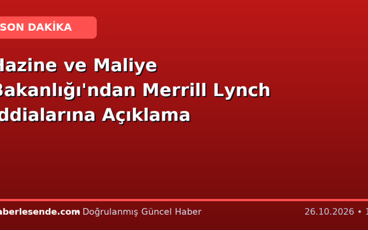 Hazine ve Maliye Bakanlığı'ndan Merrill Lynch İddialarına Açıklama