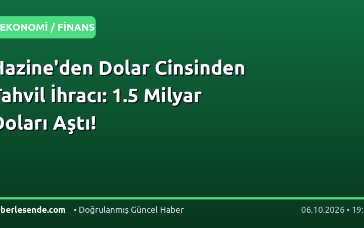 Hazine'den Dolar Cinsinden Tahvil İhracı: 1.5 Milyar Doları Aştı!