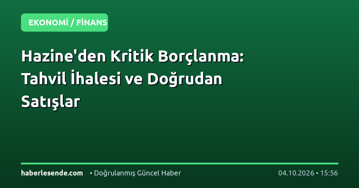 Hazine'den Kritik Borçlanma: Tahvil İhalesi ve Doğrudan Satışlar