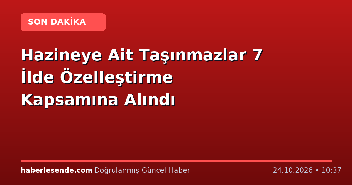 Hazineye Ait Taşınmazlar 7 İlde Özelleştirme Kapsamına Alındı