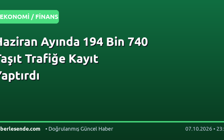 Haziran Ayında 194 Bin 740 Taşıt Trafiğe Kayıt Yaptırdı