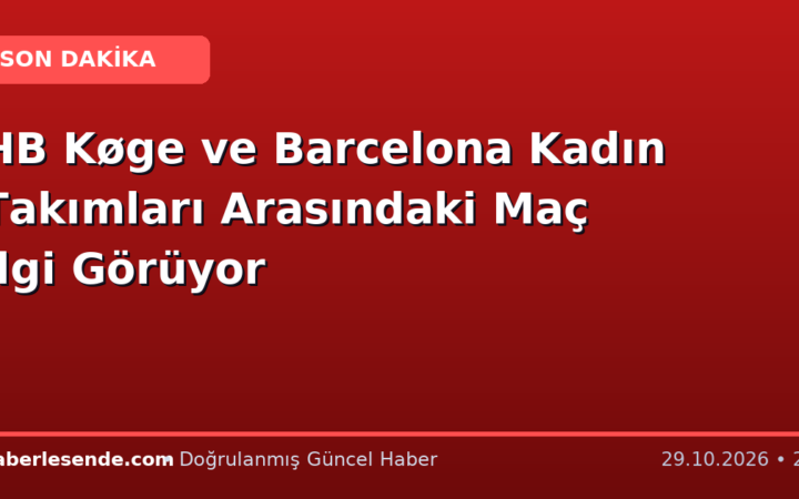 HB Køge ve Barcelona Kadın Takımları Arasındaki Maç İlgi Görüyor