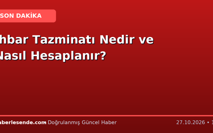 İhbar Tazminatı Nedir ve Nasıl Hesaplanır?