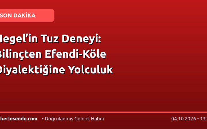 Hegel’in Tuz Deneyi: Bilinçten Efendi-Köle Diyalektiğine Yolculuk