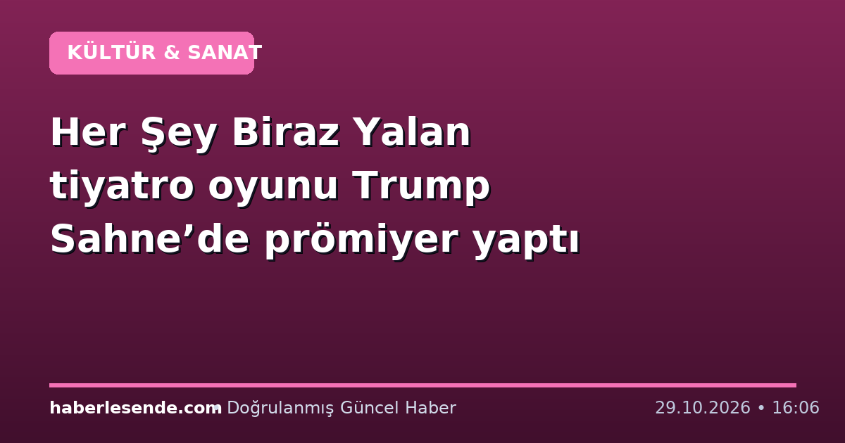 Her Şey Biraz Yalan tiyatro oyunu Trump Sahne’de prömiyer yaptı