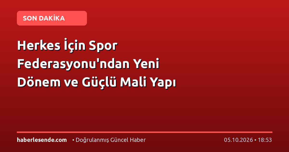 Herkes İçin Spor Federasyonu'ndan Yeni Dönem ve Güçlü Mali Yapı