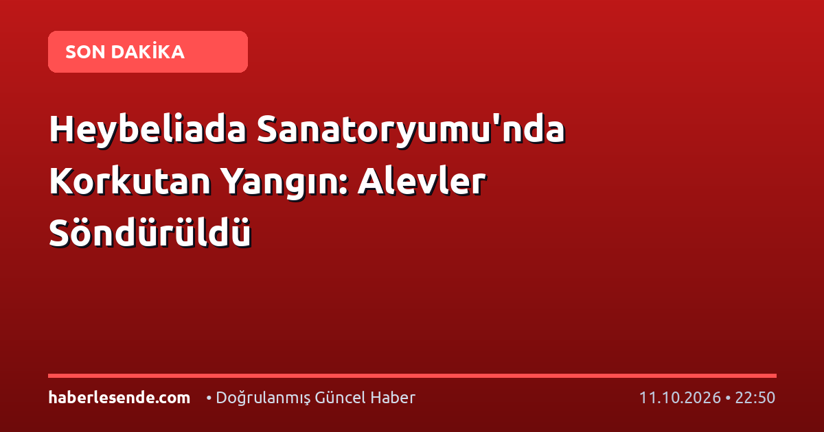 Heybeliada Sanatoryumu'nda Korkutan Yangın: Alevler Söndürüldü