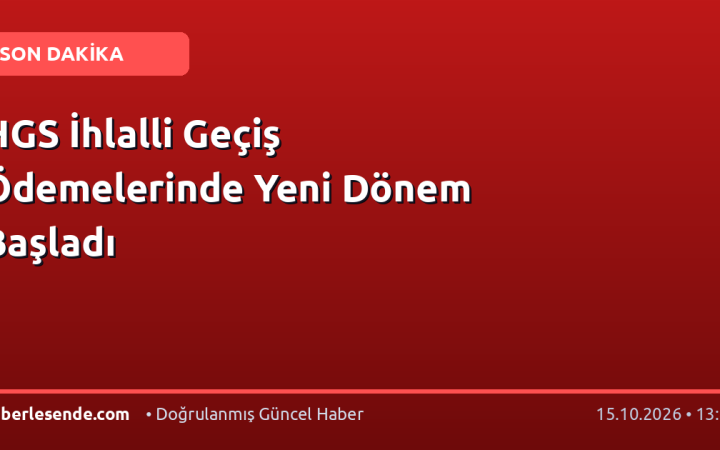 HGS İhlalli Geçiş Ödemelerinde Yeni Dönem Başladı