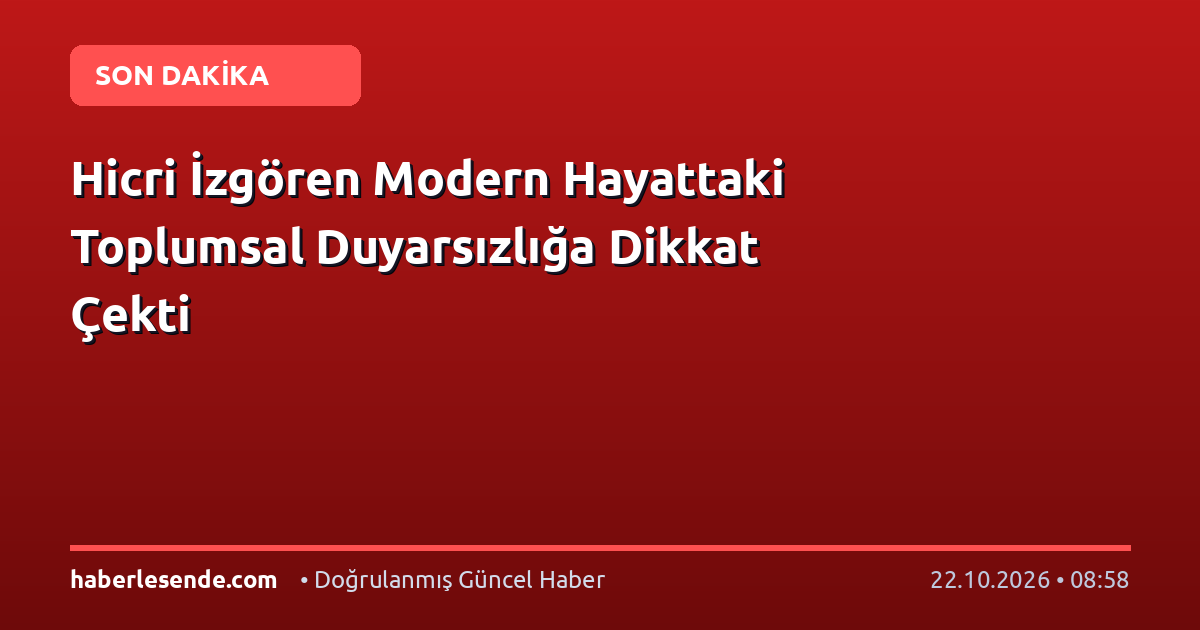 Hicri İzgören Modern Hayattaki Toplumsal Duyarsızlığa Dikkat Çekti