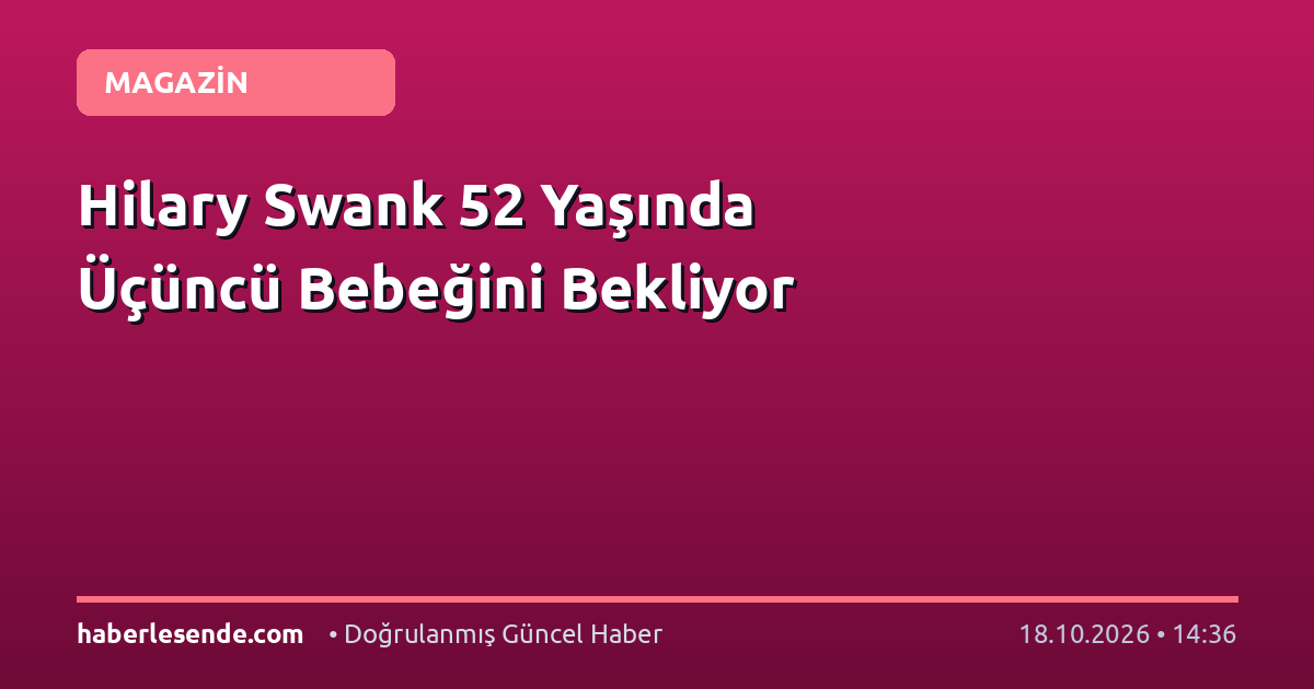 Hilary Swank 52 Yaşında Üçüncü Bebeğini Bekliyor