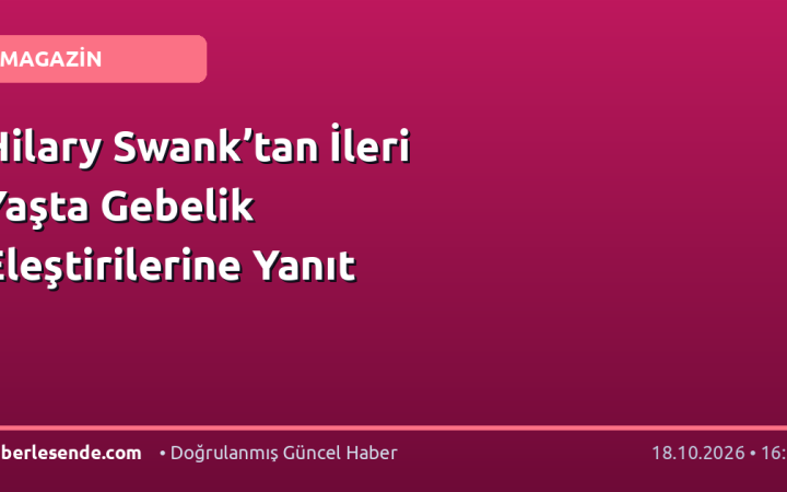 Hilary Swank’tan İleri Yaşta Gebelik Eleştirilerine Yanıt
