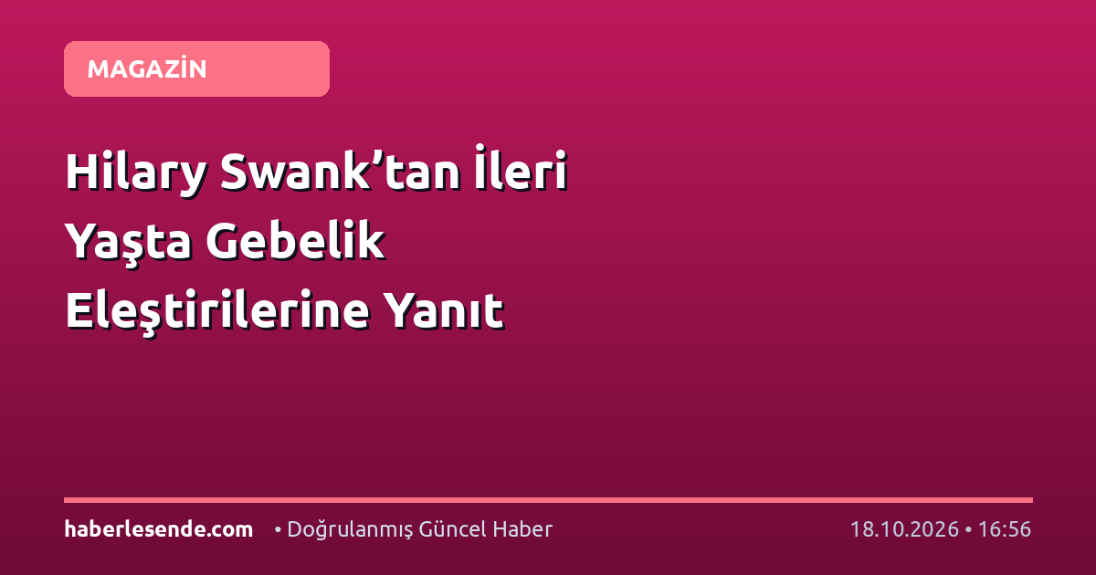Hilary Swank’tan İleri Yaşta Gebelik Eleştirilerine Yanıt