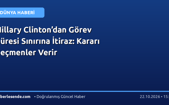 Hillary Clinton’dan Görev Süresi Sınırına İtiraz: Kararı Seçmenler Verir