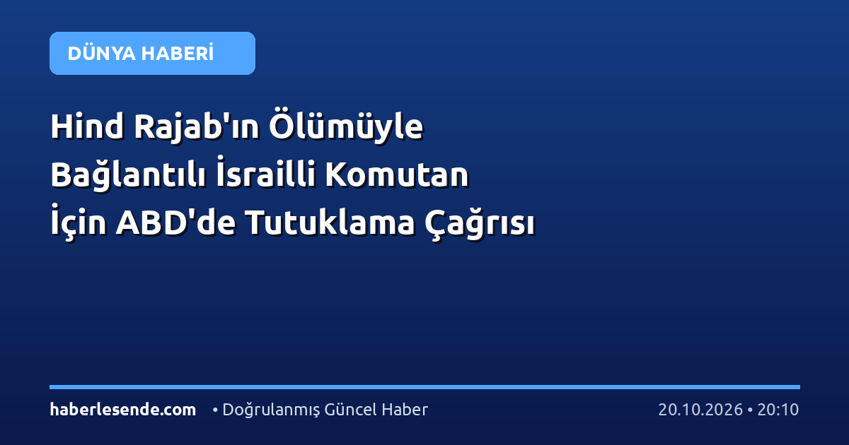 Hind Rajab'ın Ölümüyle Bağlantılı İsrailli Komutan İçin ABD'de Tutuklama Çağrısı