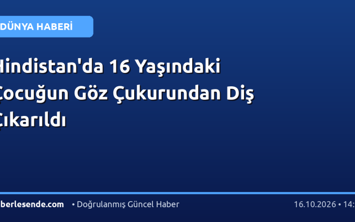 Hindistan'da 16 Yaşındaki Çocuğun Göz Çukurundan Diş Çıkarıldı