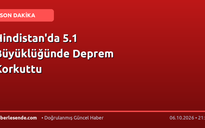 Hindistan'da 5.1 Büyüklüğünde Deprem Korkuttu