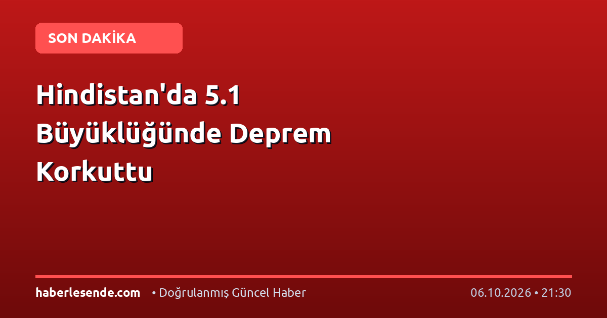 Hindistan'da 5.1 Büyüklüğünde Deprem Korkuttu