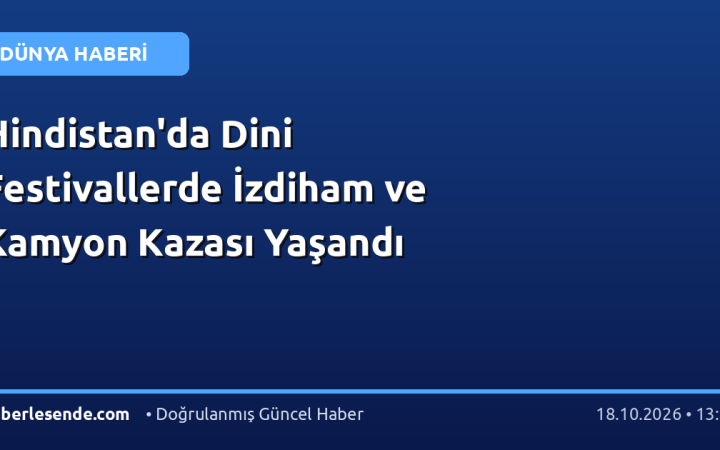 Hindistan'da Dini Festivallerde İzdiham ve Kamyon Kazası Yaşandı