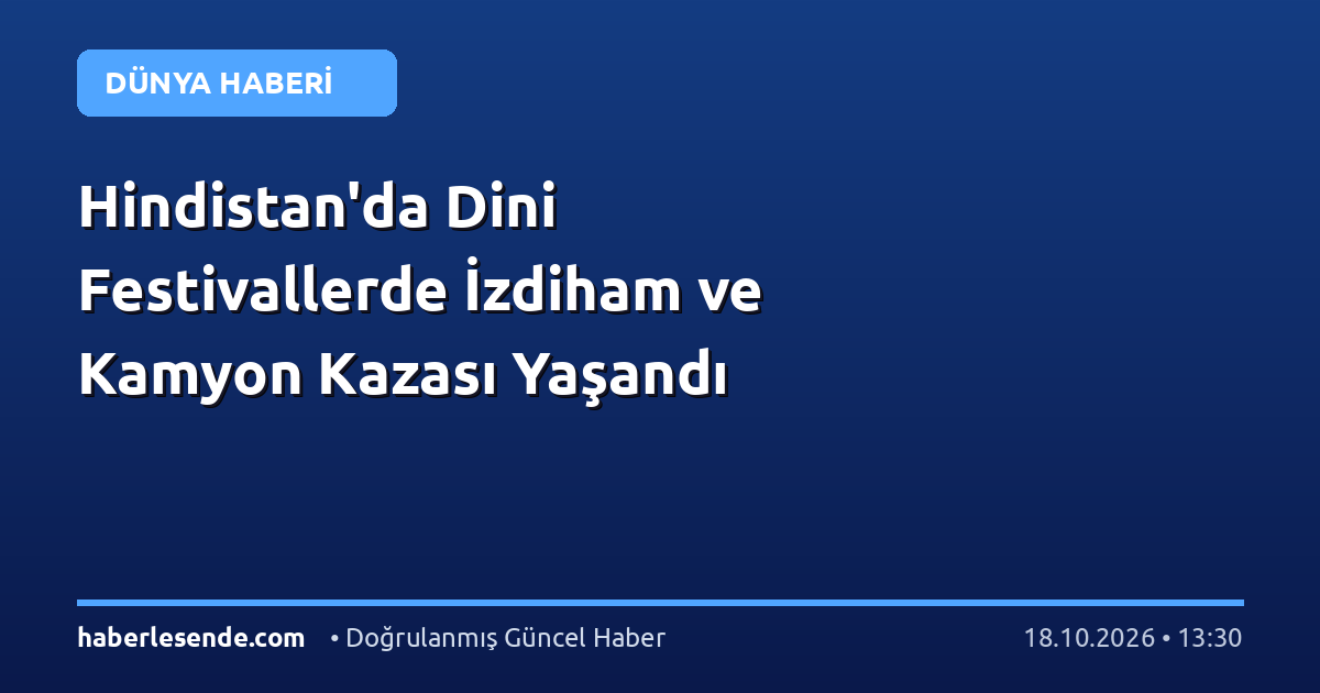 Hindistan'da Dini Festivallerde İzdiham ve Kamyon Kazası Yaşandı