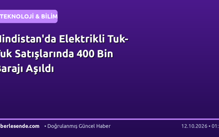 Hindistan'da Elektrikli Tuk-Tuk Satışlarında 400 Bin Barajı Aşıldı