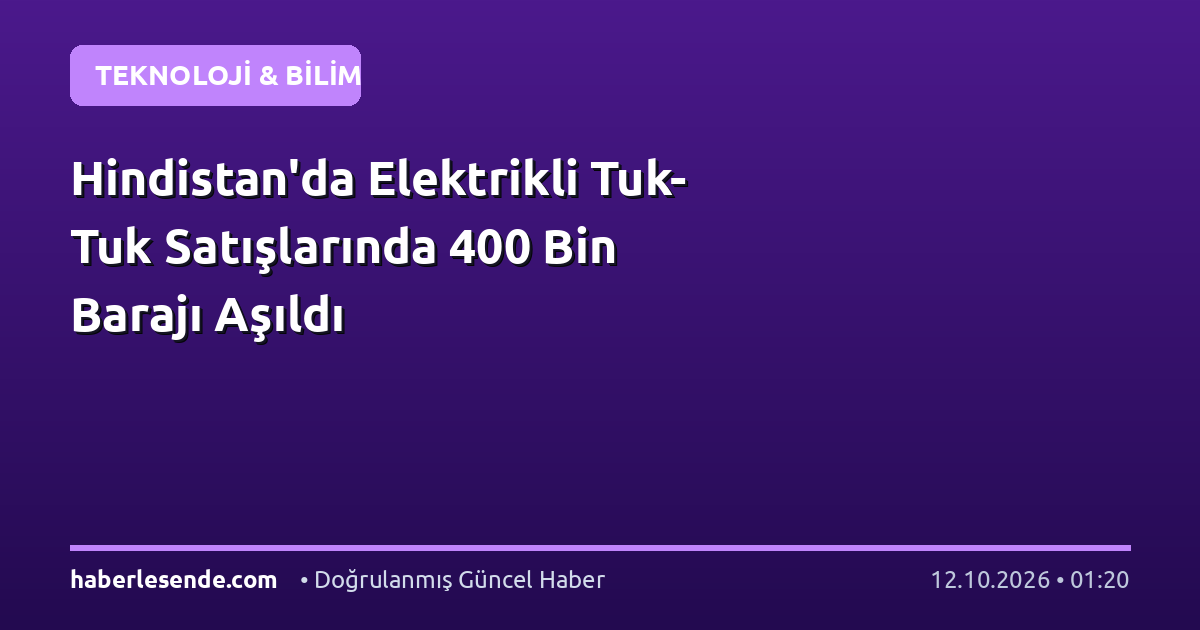 Hindistan'da Elektrikli Tuk-Tuk Satışlarında 400 Bin Barajı Aşıldı