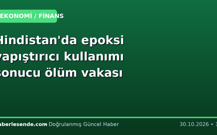 Hindistan'da epoksi yapıştırıcı kullanımı sonucu ölüm vakası