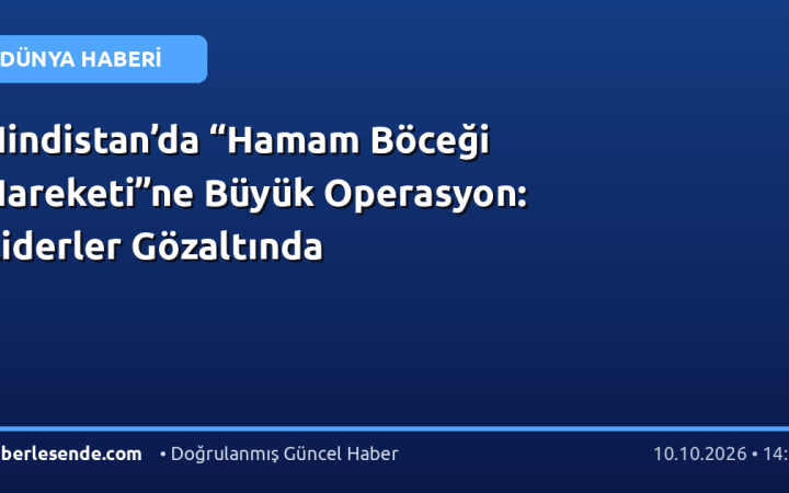 Hindistan’da “Hamam Böceği Hareketi”ne Büyük Operasyon: Liderler Gözaltında