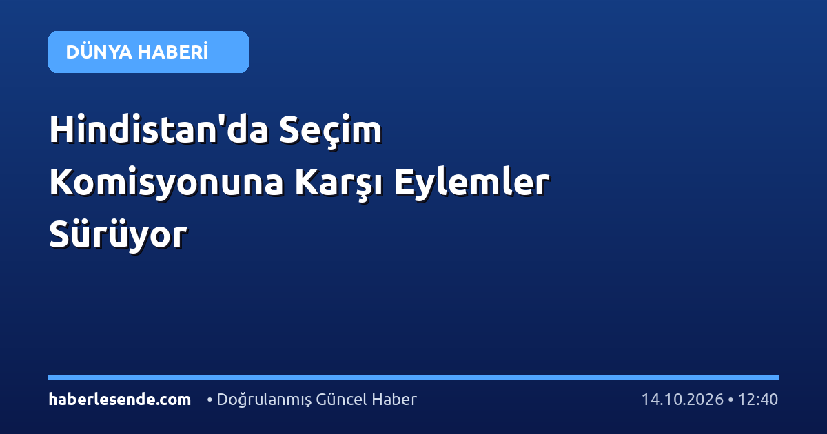 Hindistan'da Seçim Komisyonuna Karşı Eylemler Sürüyor
