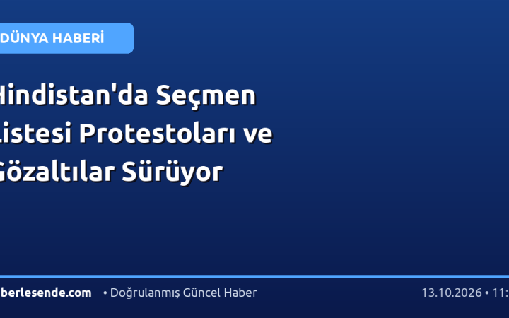 Hindistan'da Seçmen Listesi Protestoları ve Gözaltılar Sürüyor