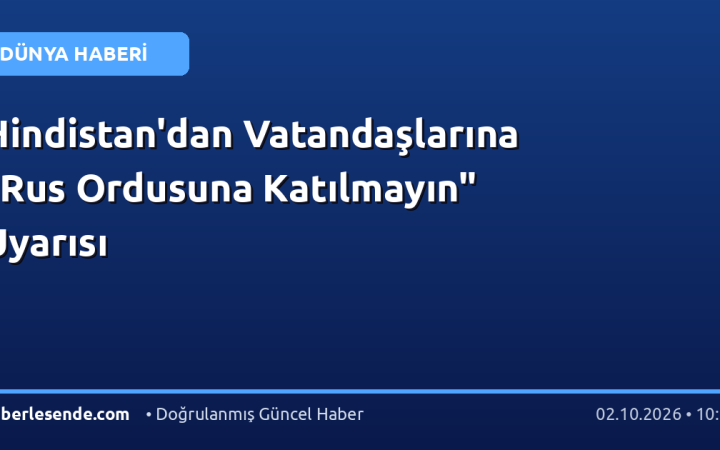 Hindistan'dan Vatandaşlarına "Rus Ordusuna Katılmayın" Uyarısı