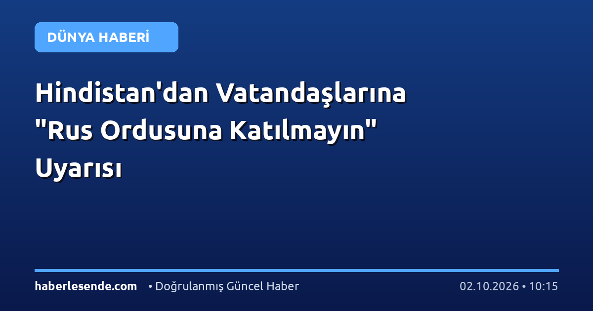 Hindistan'dan Vatandaşlarına "Rus Ordusuna Katılmayın" Uyarısı