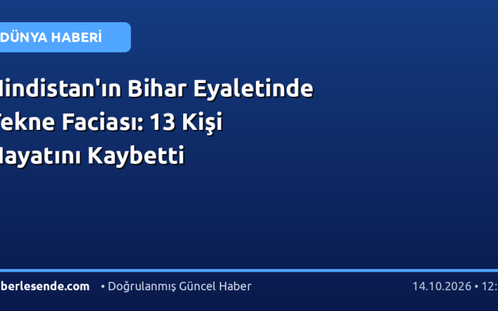 Hindistan'ın Bihar Eyaletinde Tekne Faciası: 13 Kişi Hayatını Kaybetti