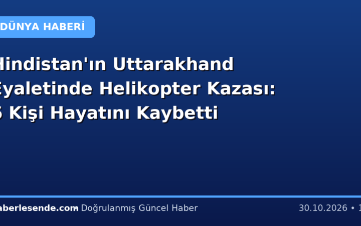 Hindistan'ın Uttarakhand Eyaletinde Helikopter Kazası: 6 Kişi Hayatını Kaybetti